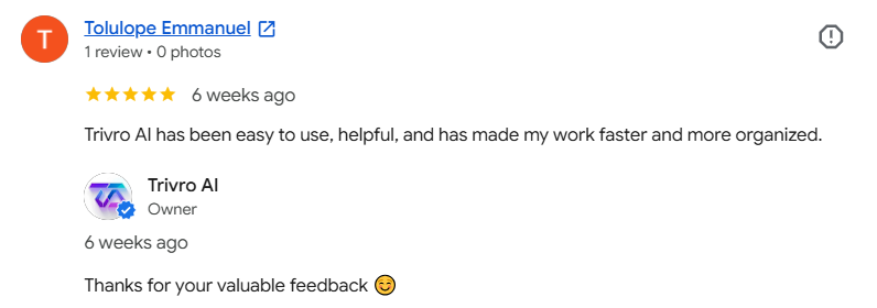 Google review by Tolulope Emmanuel: 5 stars - Trivro AI has been easy to use, helpful, and has made my work faster and more organized